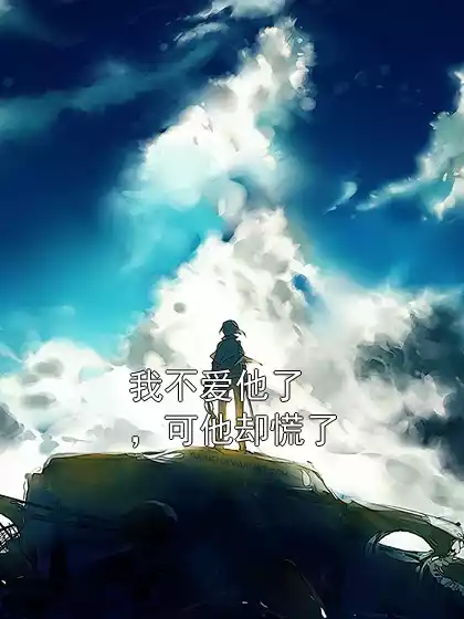 我不爱他了，可他却慌了小说