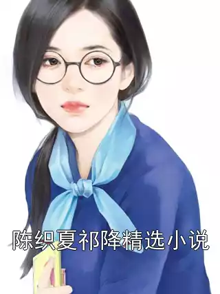 陈织夏祁降精选小说小说
