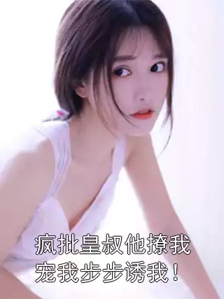 疯批皇叔他撩我宠我步步诱我！
