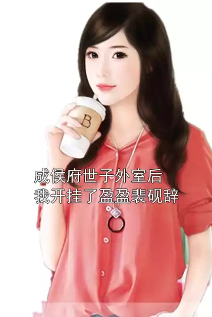成侯府世子外室后我开挂了盈盈裴砚辞