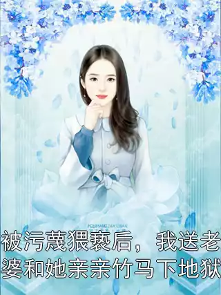 被污蔑猥亵后，我送老婆和她亲亲竹马下地狱小说