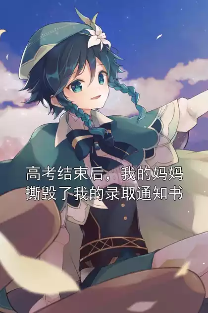 高考结束后，我的妈妈撕毁了我的录取通知书小说