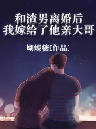 和渣男离婚后我嫁给了他亲大哥