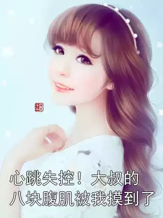 心跳失控！大叔的八块腹肌被我摸到了