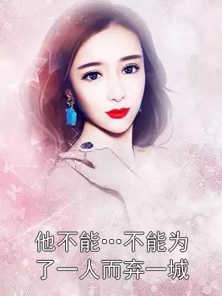 他不能…不能为了一人而弃一城小说