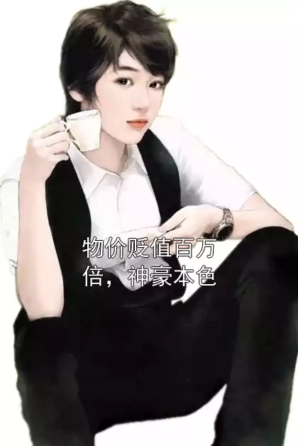 物价贬值百万倍，神豪本色小说