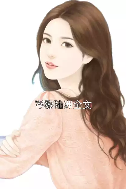 岑黎陆洲全文小说