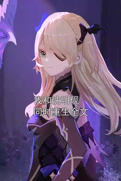 我和沈明砚同时重生全文小说