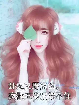 卦妃又野又凶，疯批王爷招架不住小说
