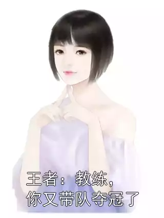 王者：教练，你又带队夺冠了小说