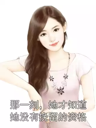 那一刻，她才知道她没有挽留的资格小说
