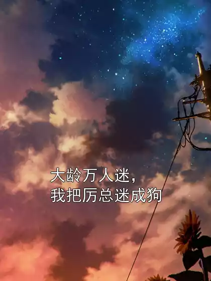 大龄万人迷，我把厉总迷成狗小说