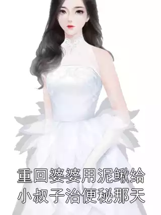 重回婆婆用泥鳅给小叔子治便秘那天小说