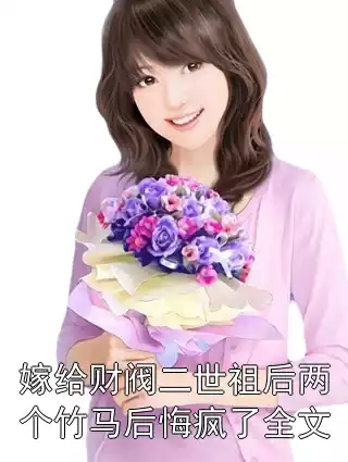 嫁给财阀二世祖后两个竹马后悔疯了全文小说