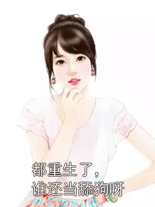 都重生了，谁还当舔狗呀小说