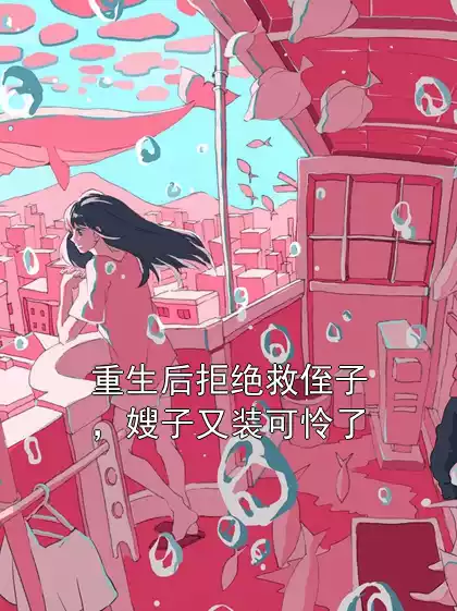 重生后拒绝救侄子，嫂子又装可怜了小说