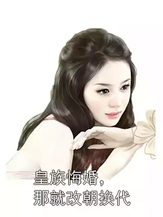 皇族悔婚，那就改朝换代小说