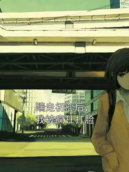 踹走初恋后，我被疯狂打脸小说