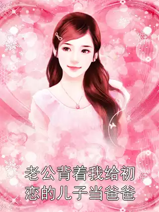 老公背着我给初恋的儿子当爸爸小说