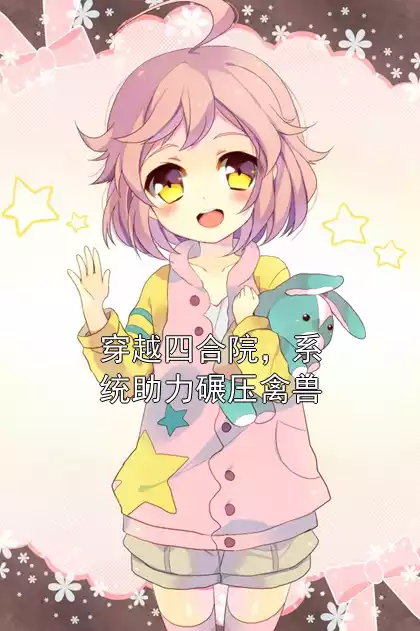 穿越四合院，系统助力碾压禽兽