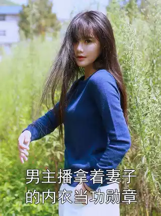 男主播拿着妻子的内衣当功勋章小说