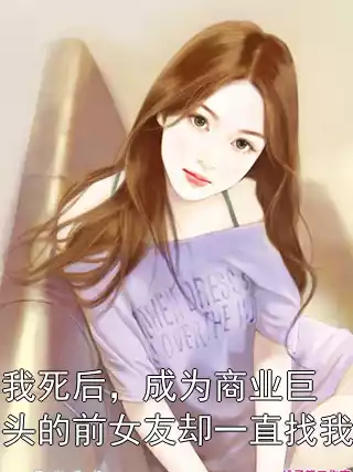 我死后，成为商业巨头的前女友却一直找我