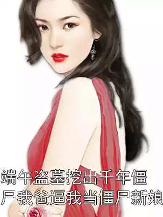 端午盗墓挖出千年僵尸我爸逼我当僵尸新娘小说