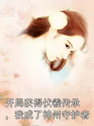 开局获得伏羲传承，我成了神州守护者