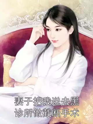 妻子把我送去黑诊所做截断手术小说