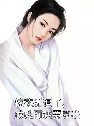 校花别追了，成熟阿姨要养我小说