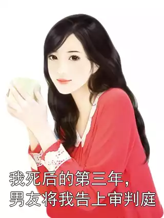 我死后的第三年，男友将我告上审判庭