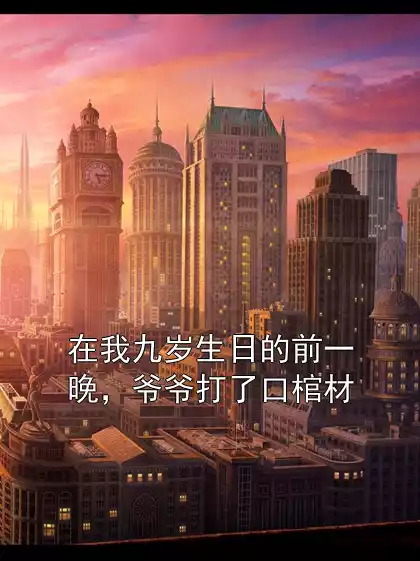 在我九岁生日的前一晚，爷爷打了口棺材
