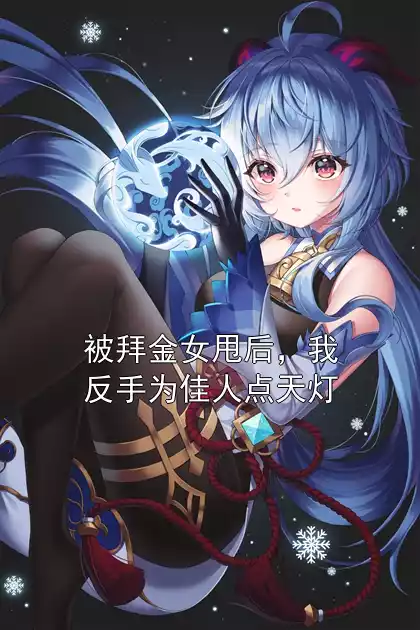 被拜金女甩后，我反手为佳人点天灯小说