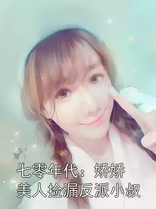 七零年代：娇娇美人捡漏反派小叔