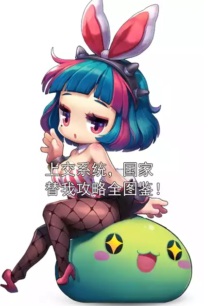 上交系统，国家替我攻略全图鉴！小说