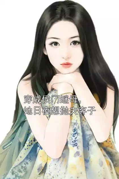穿成侯门继母，她日夜想抛夫弃子小说