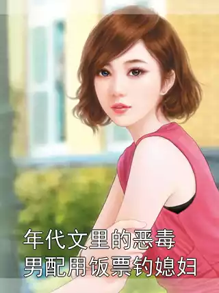 年代文里的恶毒男配用饭票钓媳妇小说