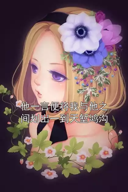 他一言便将我与他之间划出一到天堑鸿沟小说