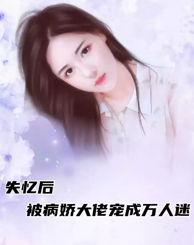 失忆后被病娇大佬宠成万人迷小说
