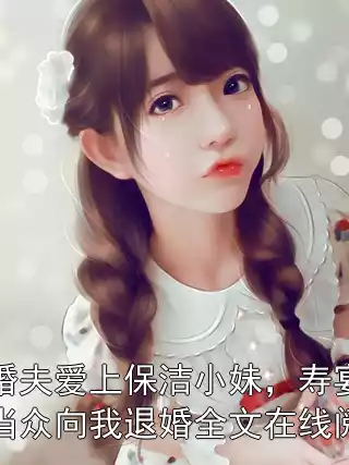 未婚夫爱上保洁小妹，寿宴上当众向我退婚全文在线阅读