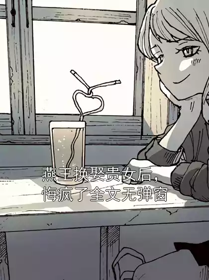 燕王换娶贵女后，悔疯了全文无弹窗