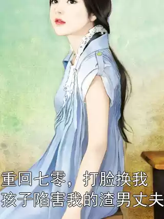 重回七零，打脸换我孩子陷害我的渣男丈夫小说
