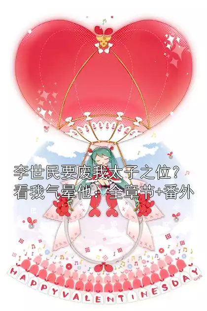 李世民要废我太子之位？看我气晕他：全章节+番外