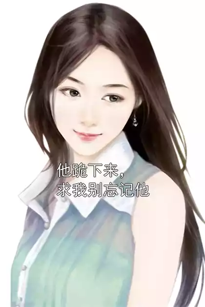 他跪下来，求我别忘记他小说