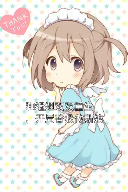 和继姐双双重生，开局替我做新娘小说