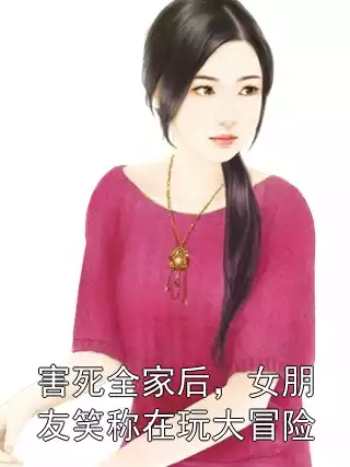 害死全家后，女朋友笑称在玩大冒险小说