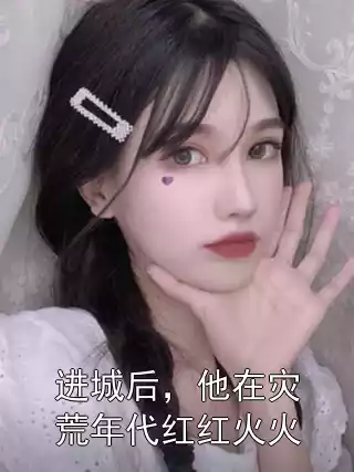 进城后，他在灾荒年代红红火火小说