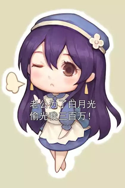 老公为了白月光偷光我三百万！