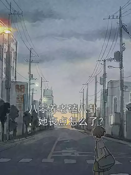 八零养老磕八卦，她丧点怎么了？小说