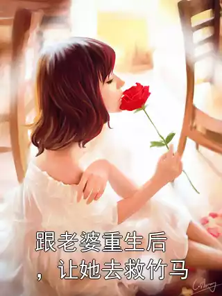 跟老婆重生后，让她去救竹马